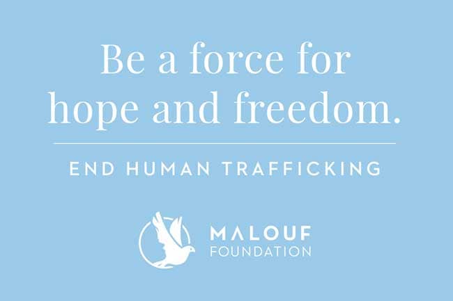 Through the Malouf Foundation, the company will focus efforts and funding to become a force against human trafficking